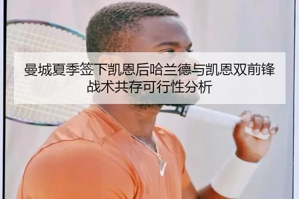 曼城夏季签下凯恩后哈兰德与凯恩双前锋战术共存可行性分析